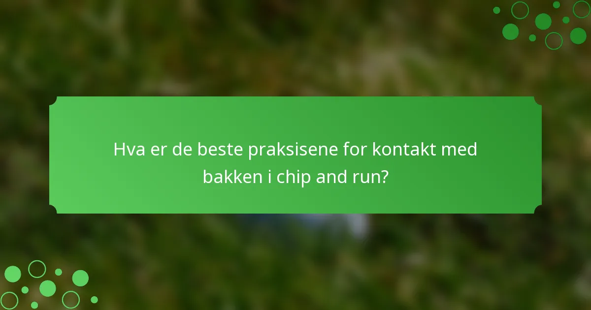 Hva er de beste praksisene for kontakt med bakken i chip and run?