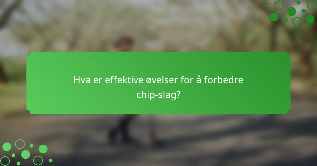Hva er effektive øvelser for å forbedre chip-slag?