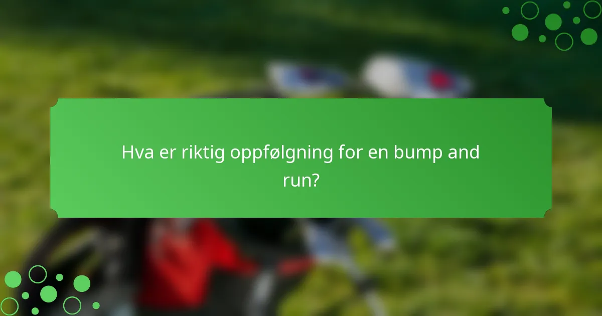 Hva er riktig oppfølgning for en bump and run?
