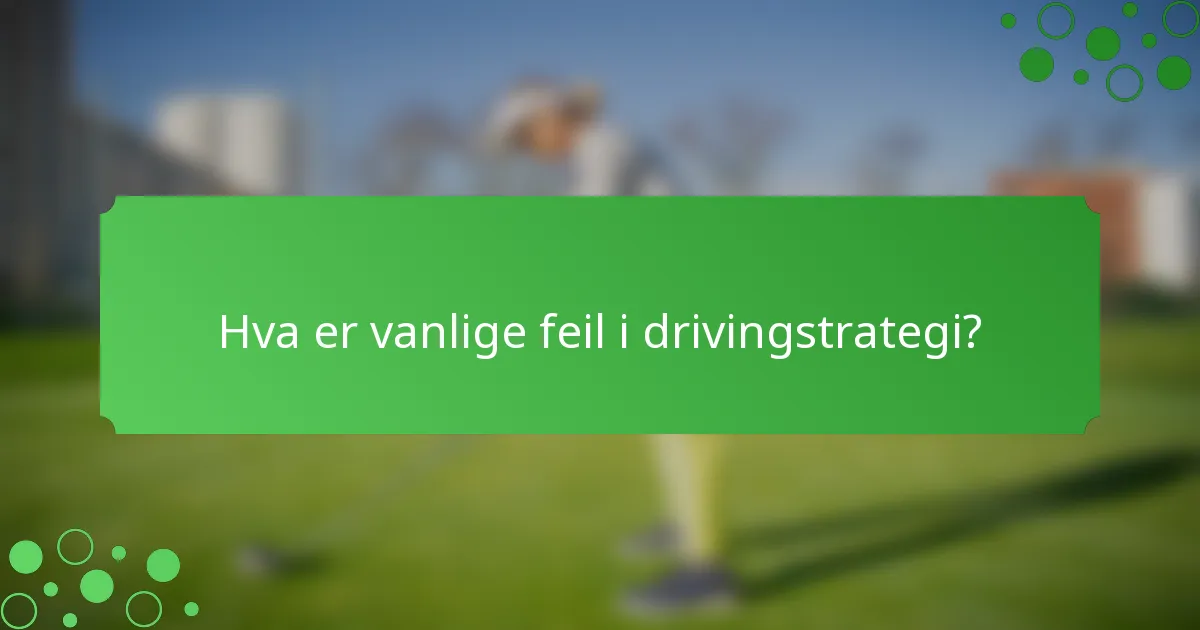 Hva er vanlige feil i drivingstrategi?