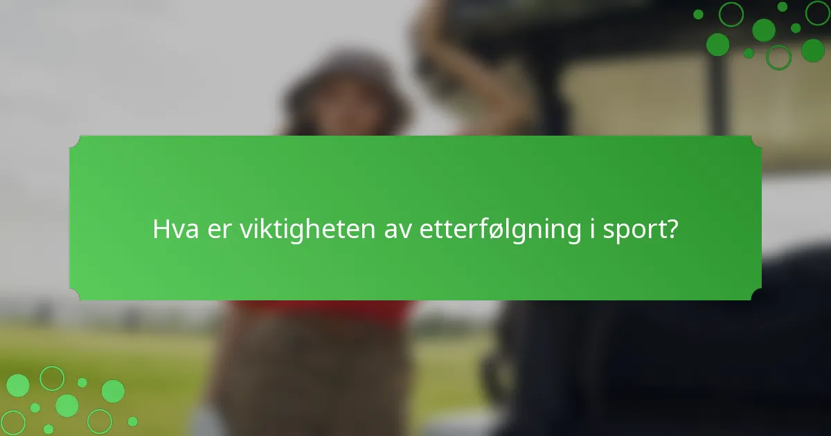 Hva er viktigheten av etterfølgning i sport?