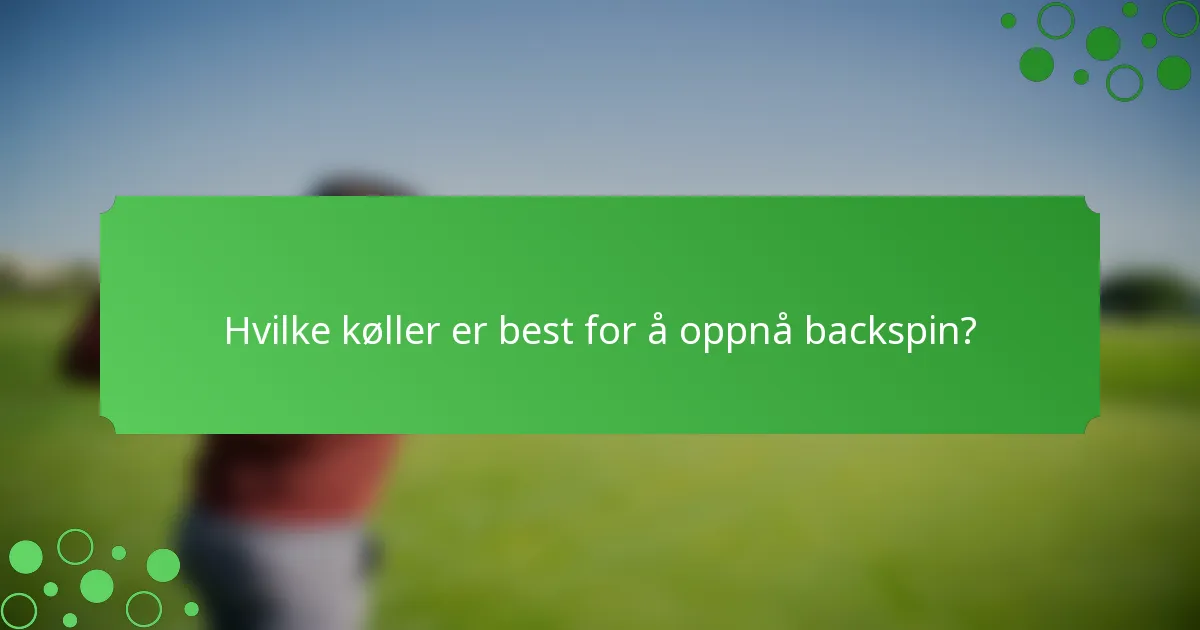 Hvilke køller er best for å oppnå backspin?