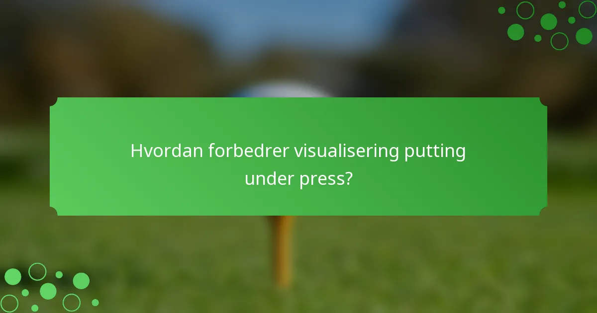 Hvordan forbedrer visualisering putting under press?