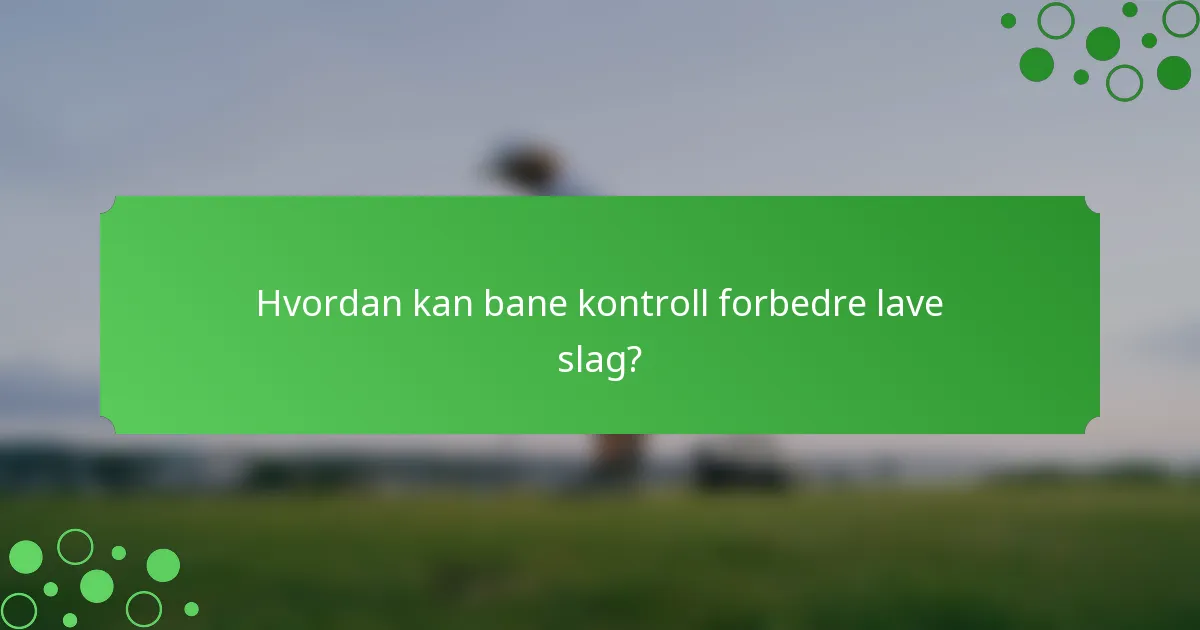 Hvordan kan bane kontroll forbedre lave slag?