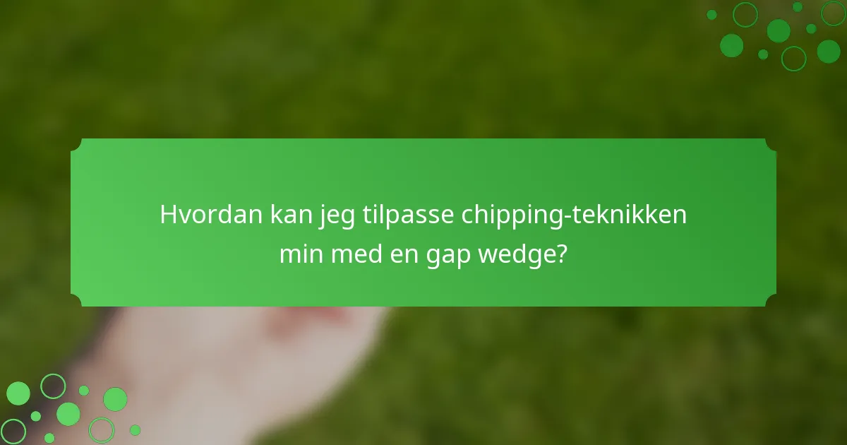 Hvordan kan jeg tilpasse chipping-teknikken min med en gap wedge?