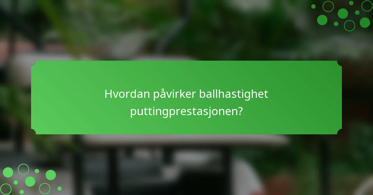 Hvordan påvirker ballhastighet puttingprestasjonen?