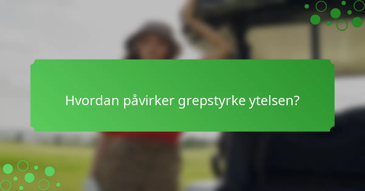 Hvordan påvirker grepstyrke ytelsen?
