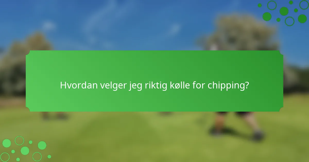 Hvordan velger jeg riktig kølle for chipping?